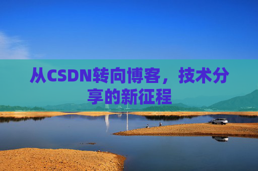 从CSDN转向博客，技术分享的新征程